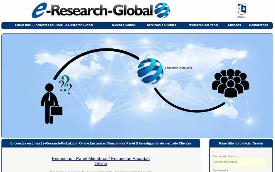 Únase al Panel de encuestas pagadas por los consumidores de e-Research-Global.com y gane dinero. Los miembros podrán participar en encuestas pagadas en línea (cuestionarios en línea), grupos de enfoque en línea y pruebas de nuevos productos por dinero. Por una encuesta completa, se les pagará con dinero como recompensa.