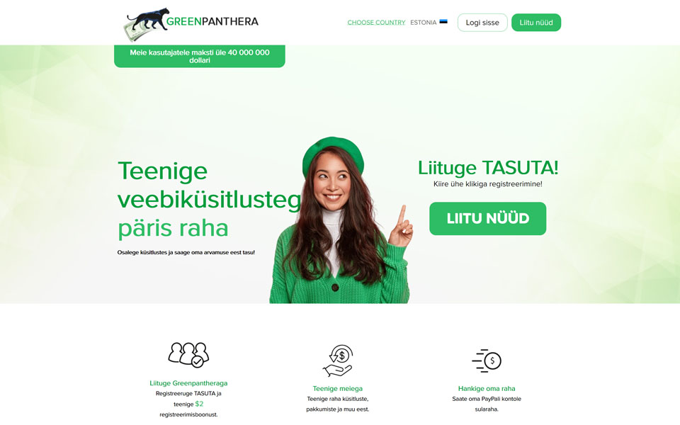 Saa GreenPanthera.com liikmeks ja säästa raha! Osale küsitlustes ja saa autasu oma arvamuse eest! Teeni raha küsitluste täitmise, ostlemise ja palju muu eest. Saa raha oma PayPal kontole. Registreeru TASUTA ja teeni $5 registreerumise boonust.