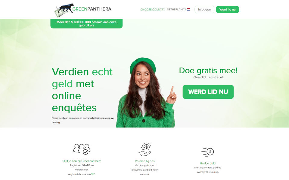 Word lid van GreenPanthera.com en bespaar geld! Neem deel aan enquêtes en krijg beloningen voor jouw mening! Verdien geld met enquêtes, winkelen, aanbiedingen en veel meer. Ontvang geld op jouw PayPal rekening. Registreer gratis en krijg $5 registratie bonus.